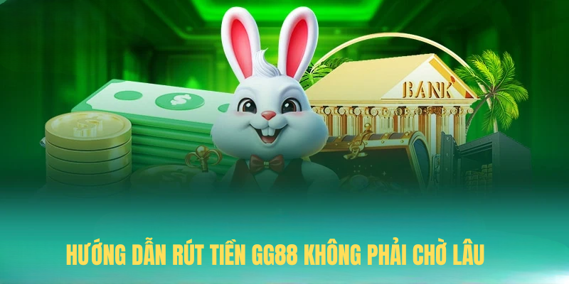 Hướng Dẫn Rút Tiền GG88 Không Phải Chờ Lâu