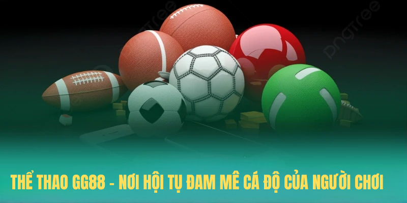 Thể Thao GG88 – Nơi Hội Tụ Đam Mê Cá Độ Của Người Chơi